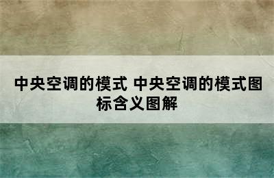 中央空调的模式 中央空调的模式图标含义图解